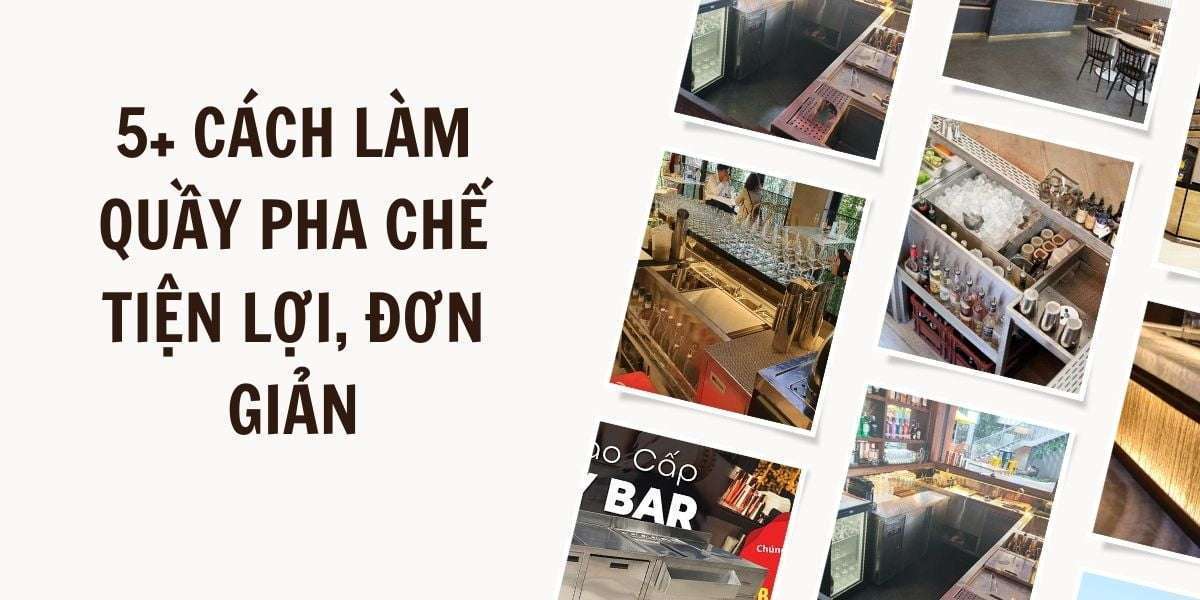 5+ cách làm quầy pha chế tiện lợi, đơn giản