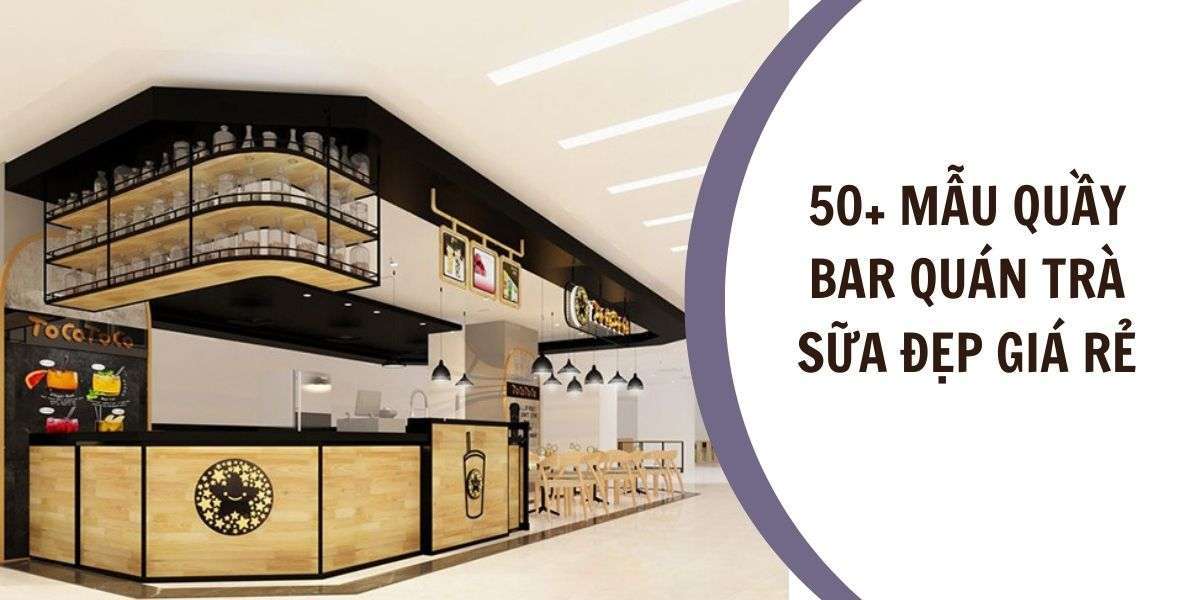 50+ mẫu quầy bar quán trà sữa đẹp giá rẻ