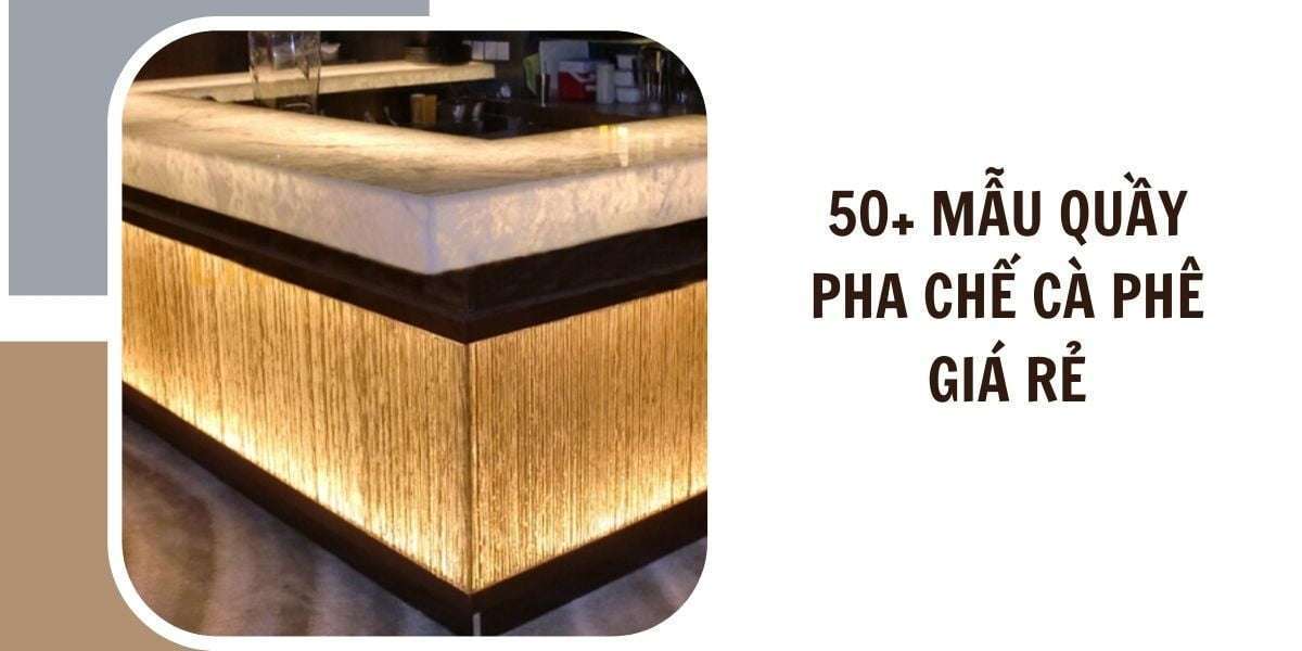 50+ mẫu quầy pha chế cà phê giá rẻ