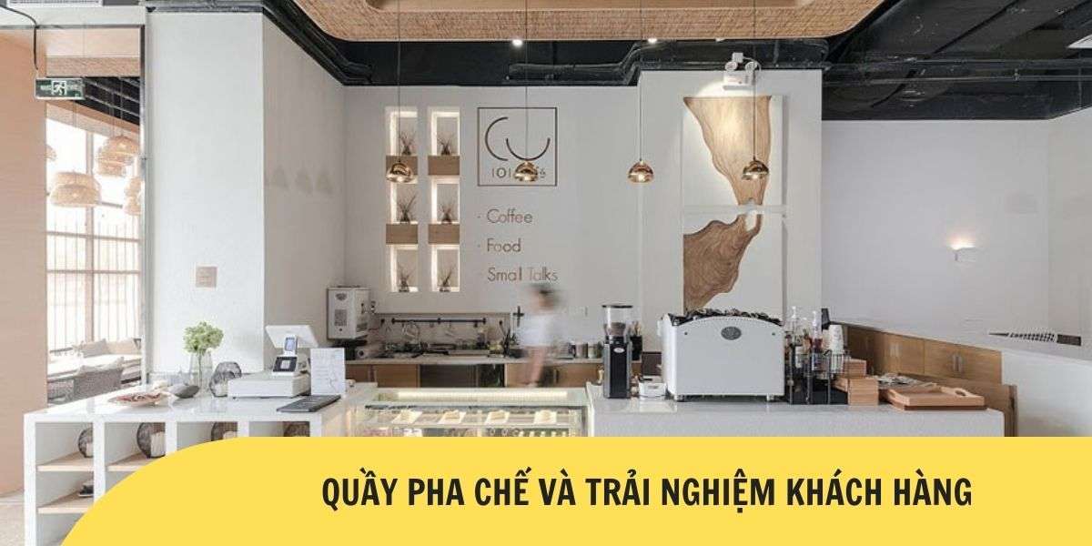 Quầy pha chế và trải nghiệm khách hàng