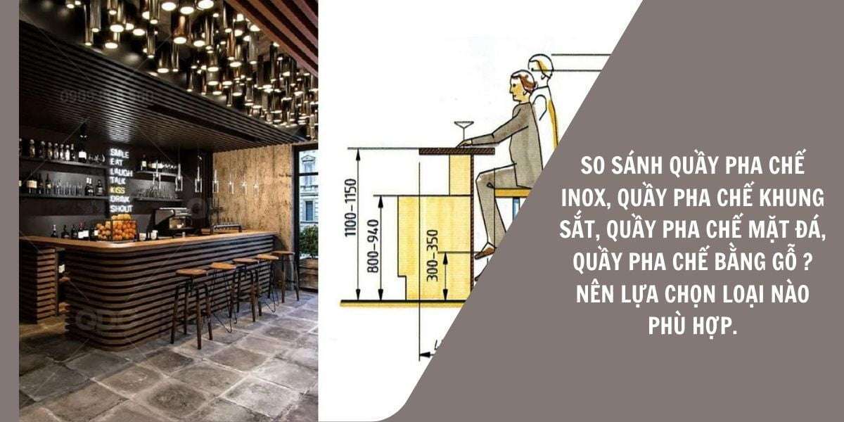 So sánh quầy pha chế inox, quầy pha chế khung sắt, quầy pha chế mặt đá, quầy pha chế bằng gỗ nên lựa chọn loại nào phù hợp